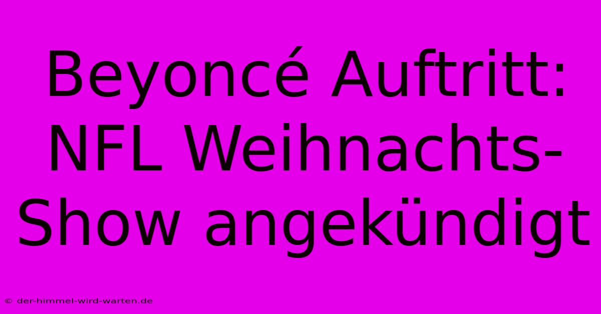 Beyoncé Auftritt: NFL Weihnachts-Show Angekündigt