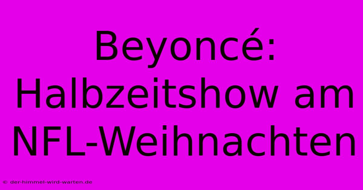 Beyoncé: Halbzeitshow Am NFL-Weihnachten