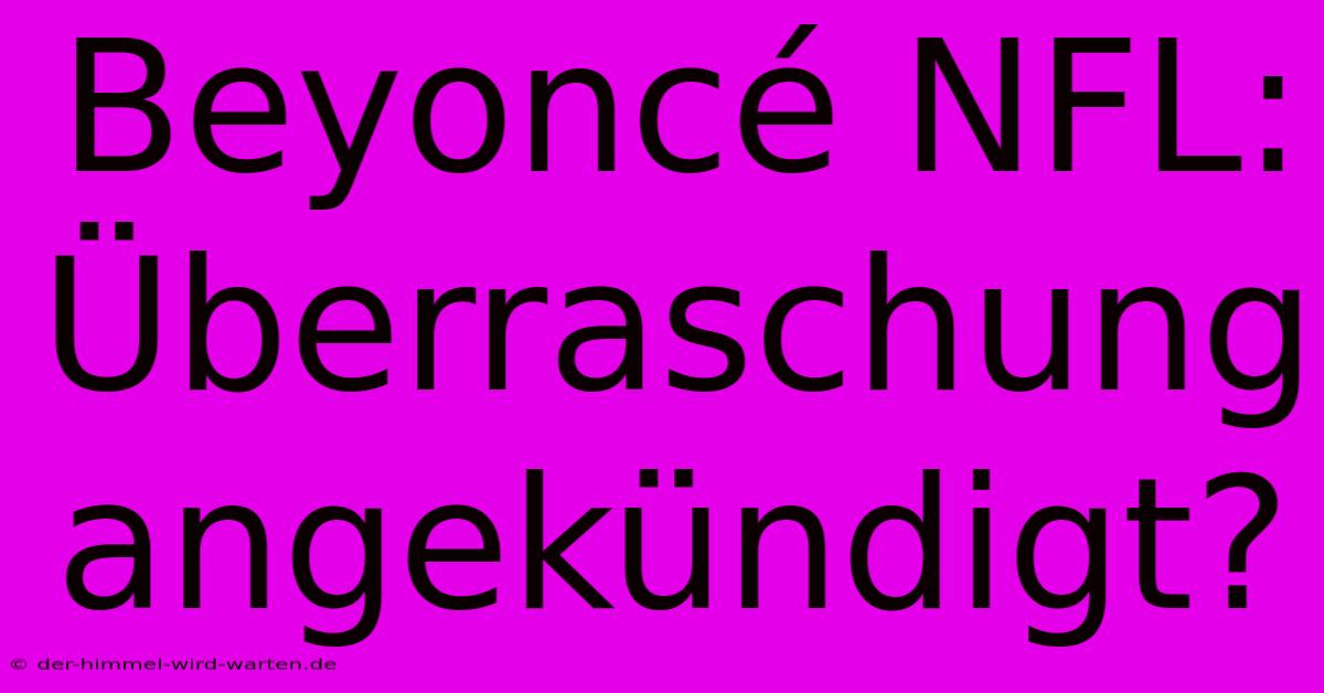 Beyoncé NFL: Überraschung Angekündigt?