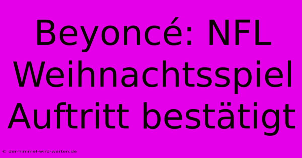 Beyoncé: NFL Weihnachtsspiel Auftritt Bestätigt