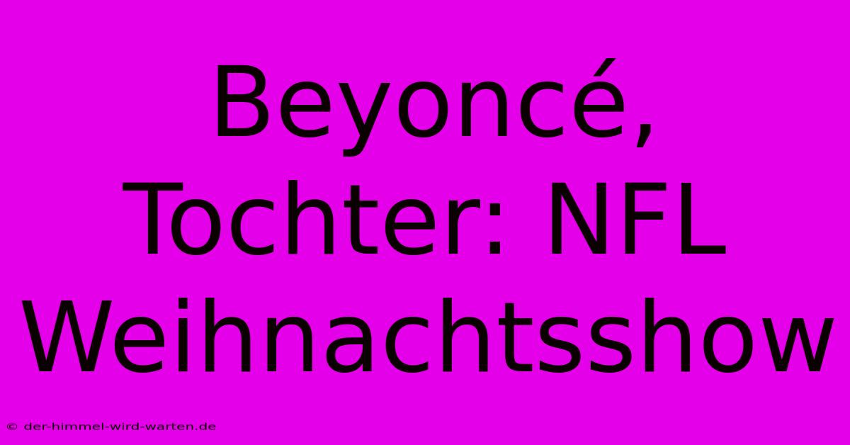 Beyoncé, Tochter: NFL Weihnachtsshow