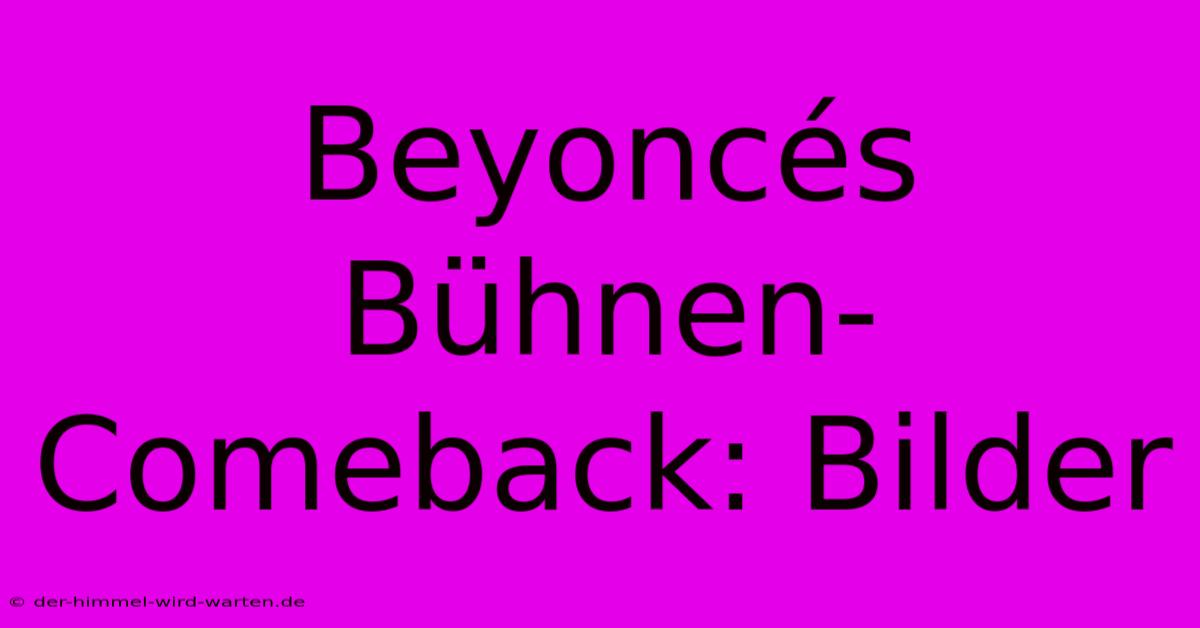 Beyoncés Bühnen-Comeback: Bilder