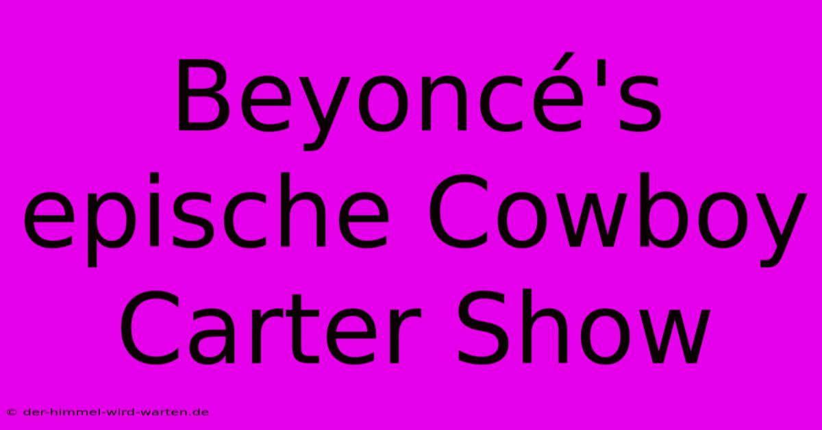 Beyoncé's Epische Cowboy Carter Show