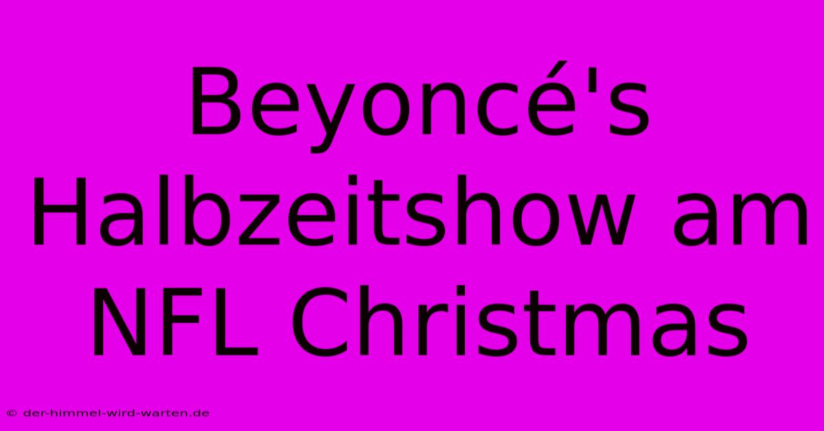 Beyoncé's Halbzeitshow Am NFL Christmas