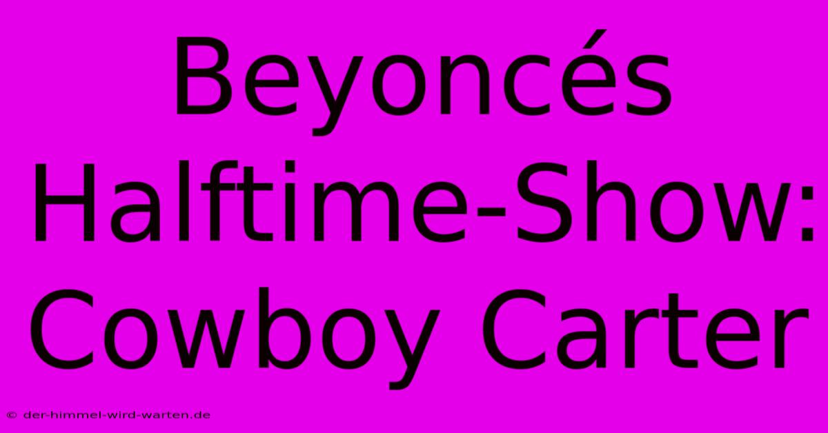 Beyoncés Halftime-Show: Cowboy Carter