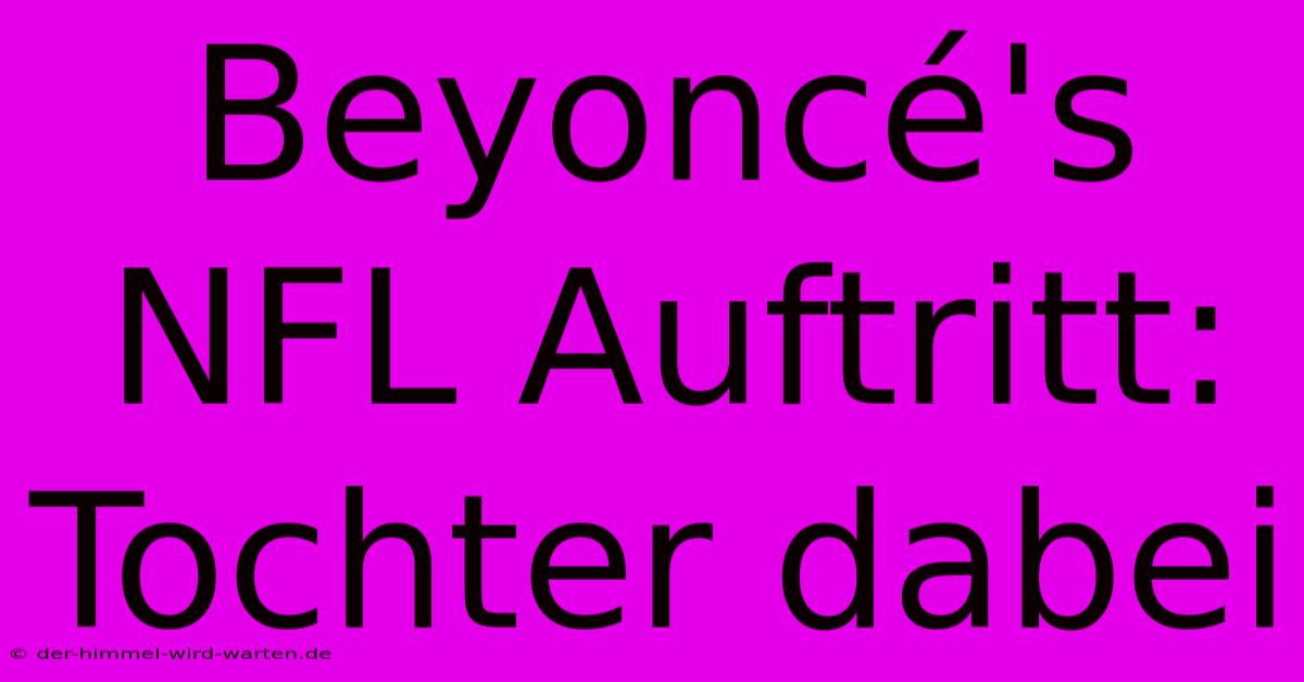 Beyoncé's NFL Auftritt: Tochter Dabei