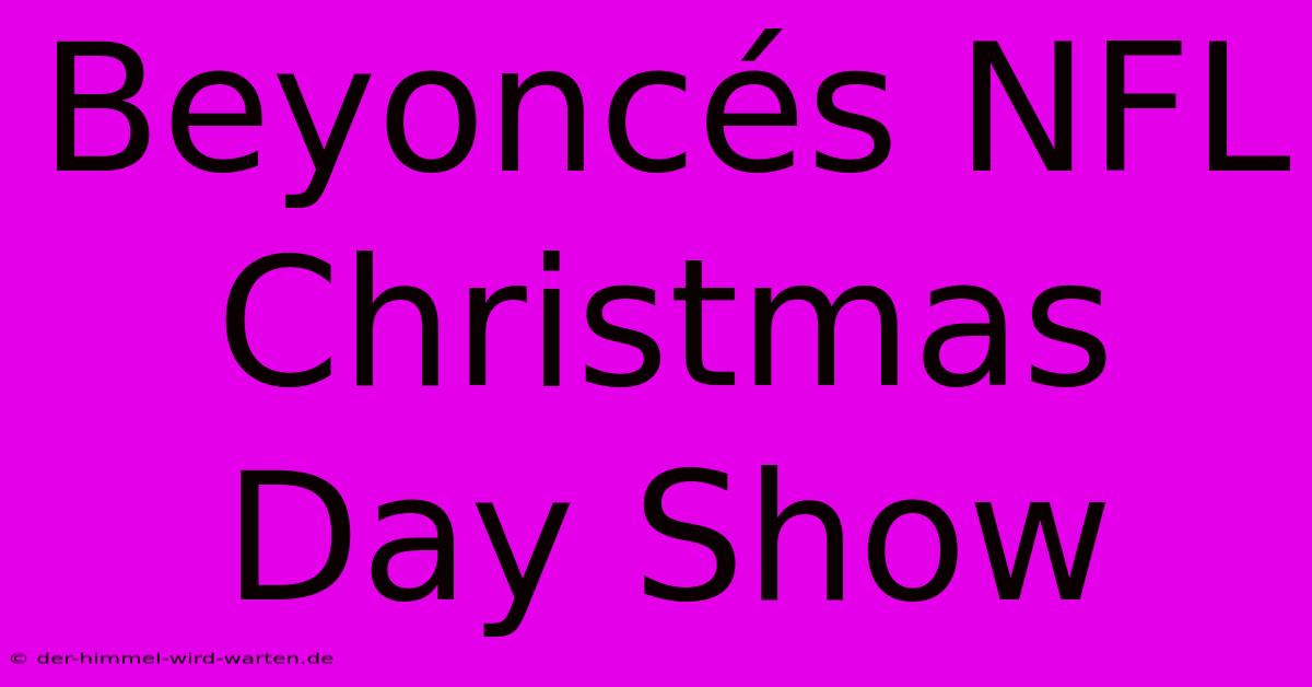 Beyoncés NFL Christmas Day Show