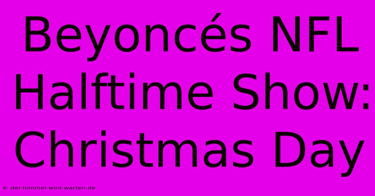 Beyoncés NFL Halftime Show: Christmas Day