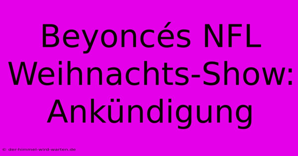 Beyoncés NFL Weihnachts-Show: Ankündigung