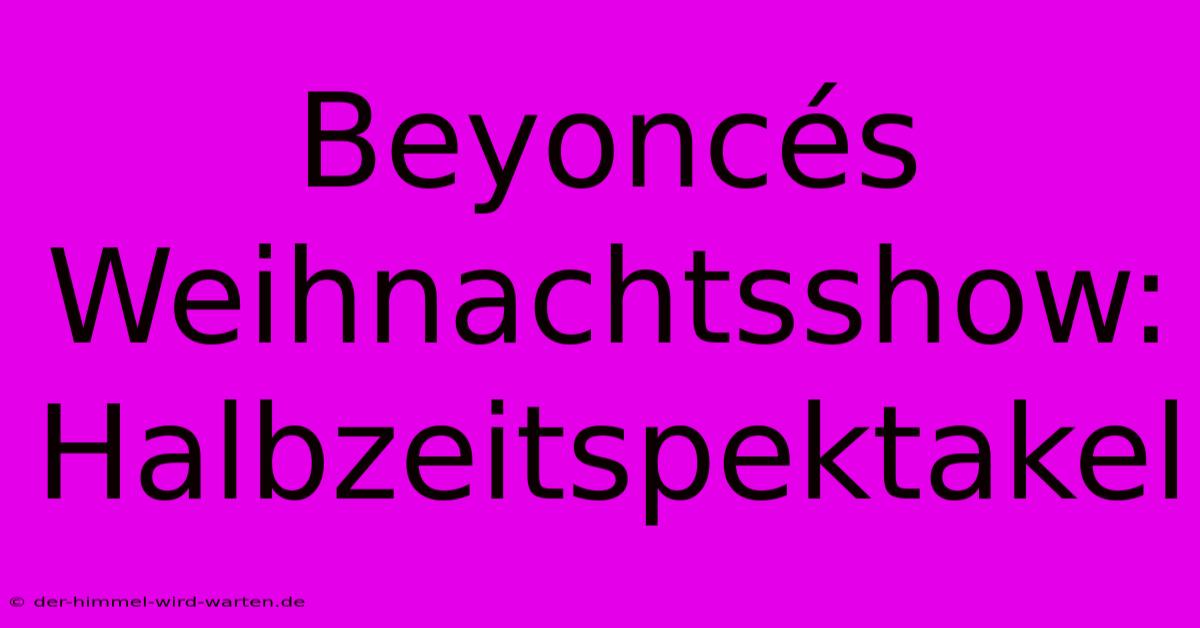 Beyoncés Weihnachtsshow: Halbzeitspektakel