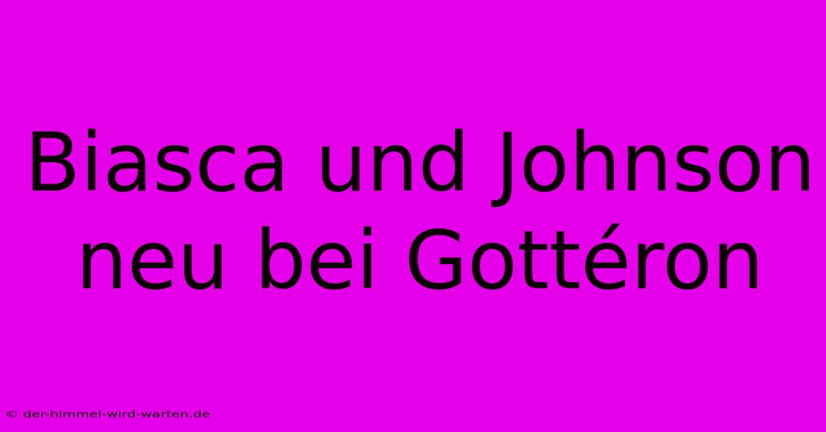 Biasca Und Johnson Neu Bei Gottéron