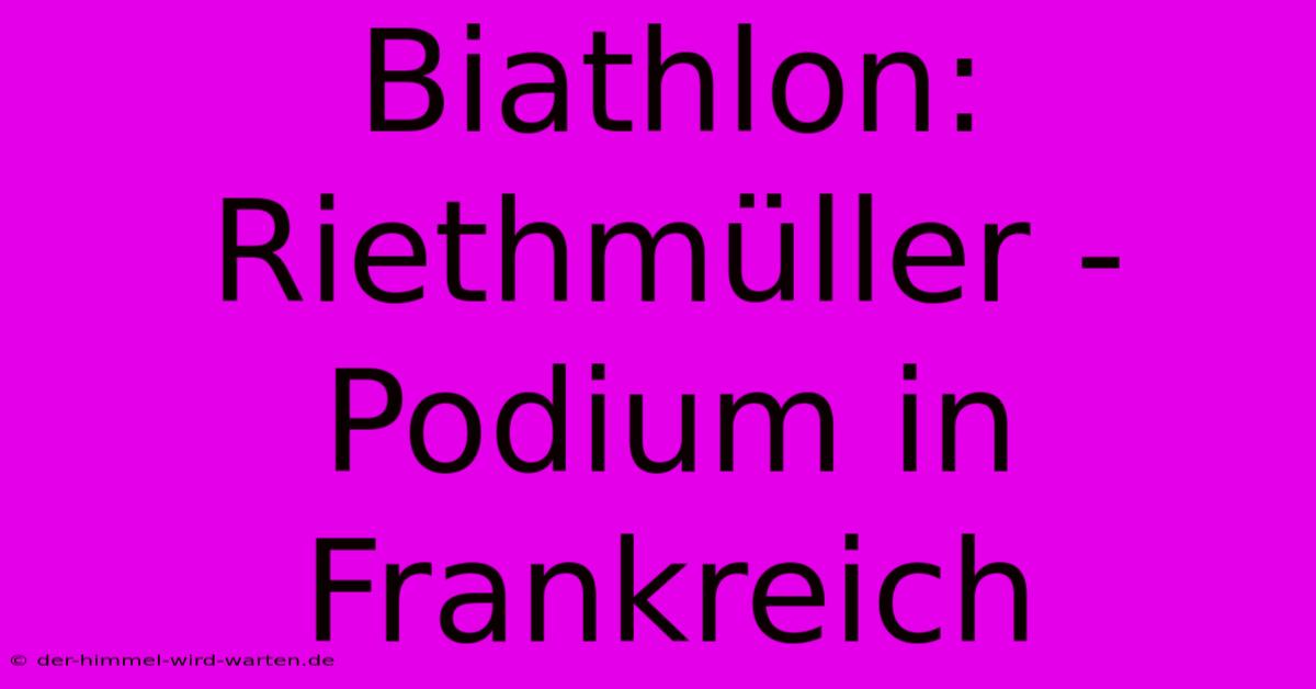 Biathlon: Riethmüller - Podium In Frankreich