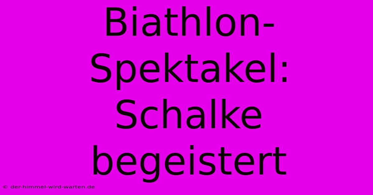 Biathlon-Spektakel: Schalke Begeistert