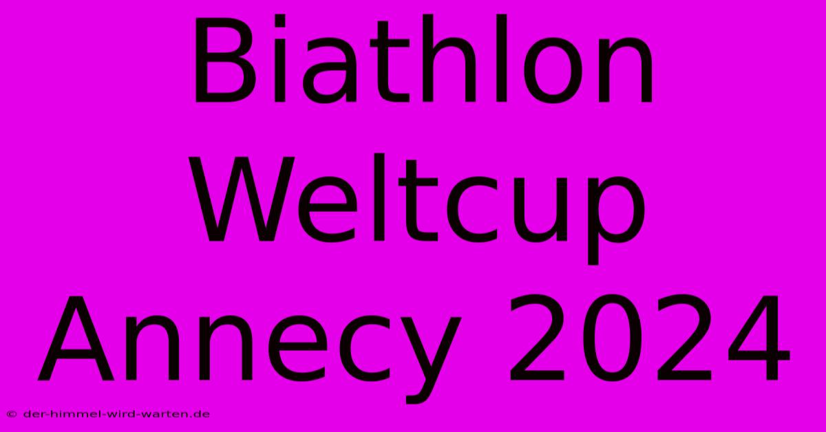 Biathlon Weltcup Annecy 2024