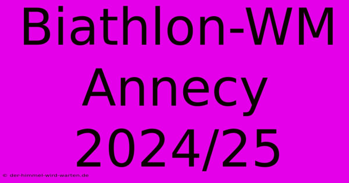 Biathlon-WM Annecy 2024/25