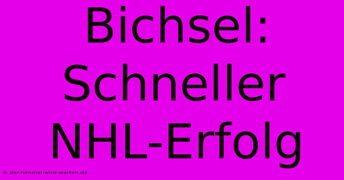 Bichsel: Schneller NHL-Erfolg