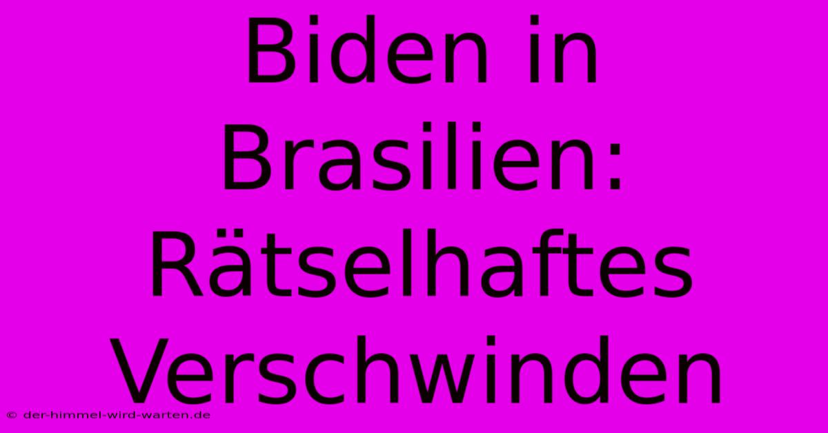 Biden In Brasilien: Rätselhaftes Verschwinden