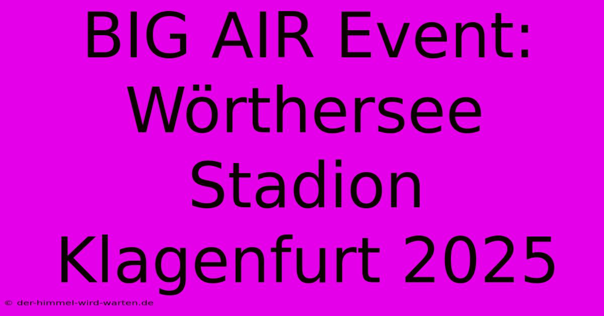 BIG AIR Event: Wörthersee Stadion Klagenfurt 2025