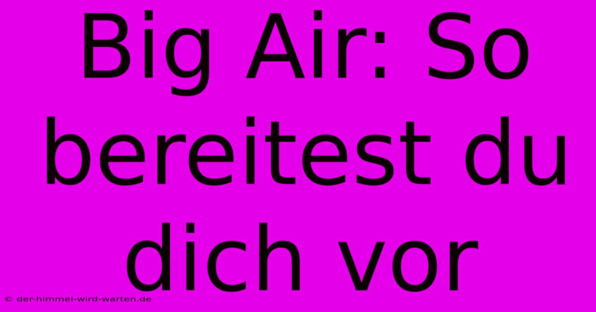 Big Air: So Bereitest Du Dich Vor