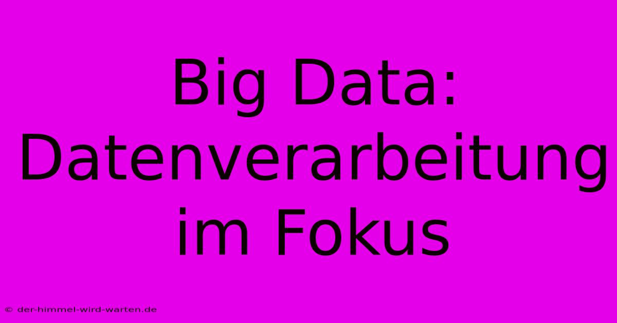 Big Data: Datenverarbeitung Im Fokus