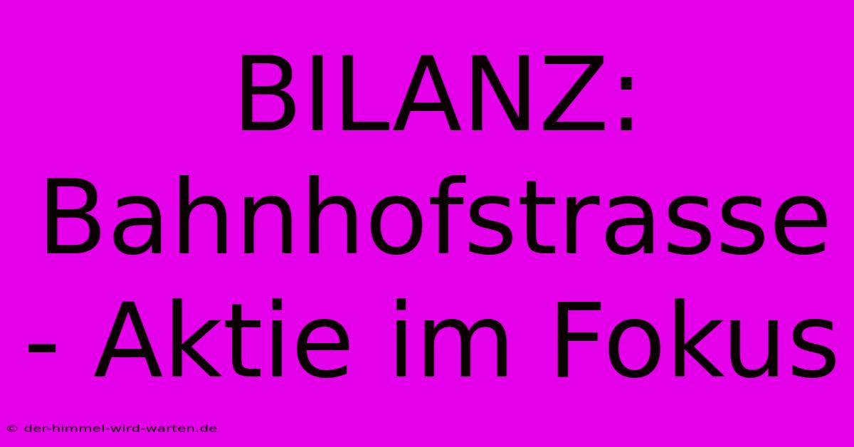 BILANZ: Bahnhofstrasse - Aktie Im Fokus