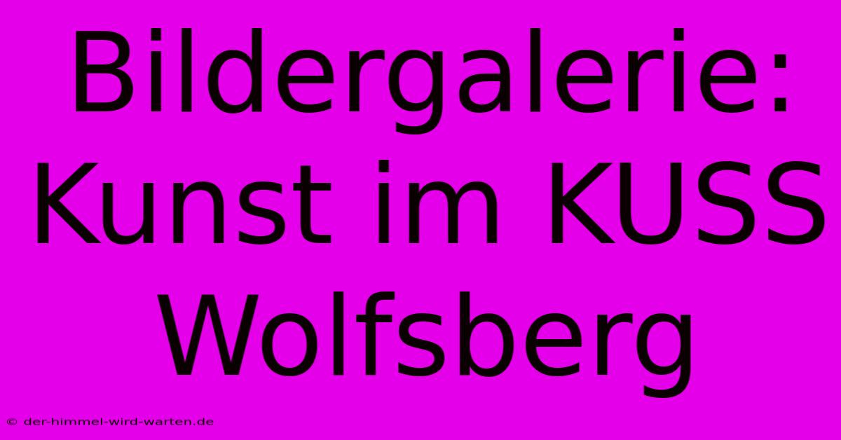 Bildergalerie: Kunst Im KUSS Wolfsberg