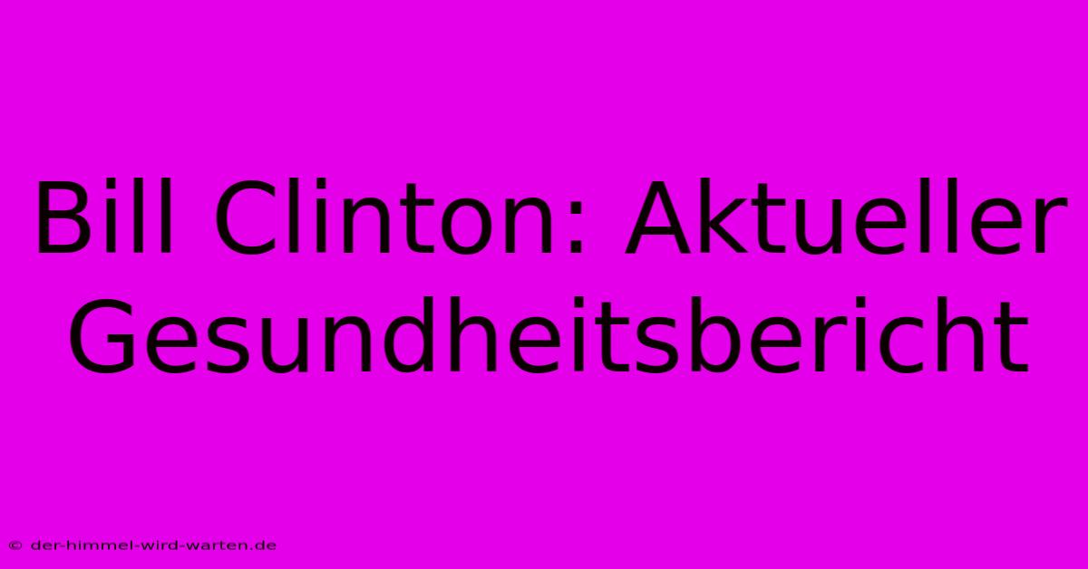 Bill Clinton: Aktueller Gesundheitsbericht