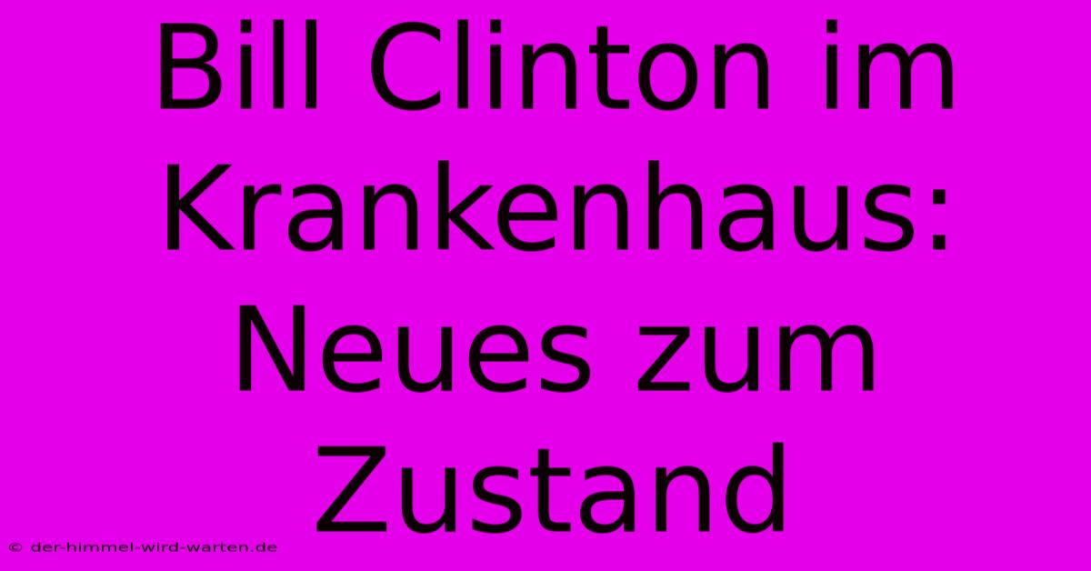 Bill Clinton Im Krankenhaus: Neues Zum Zustand