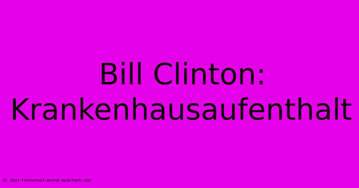 Bill Clinton: Krankenhausaufenthalt