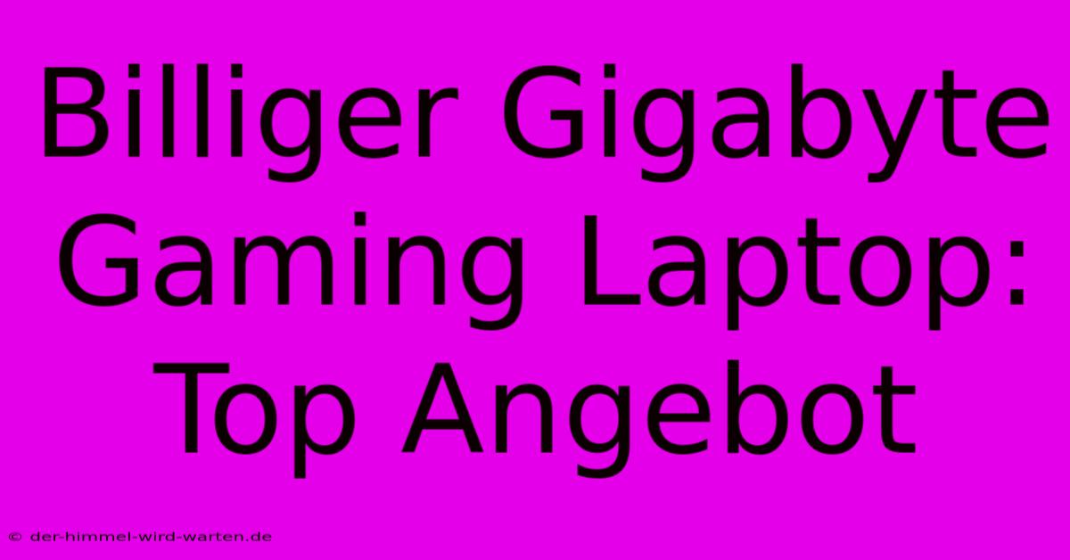 Billiger Gigabyte Gaming Laptop: Top Angebot