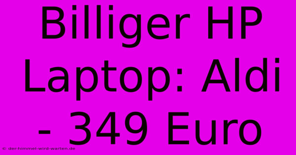 Billiger HP Laptop: Aldi - 349 Euro