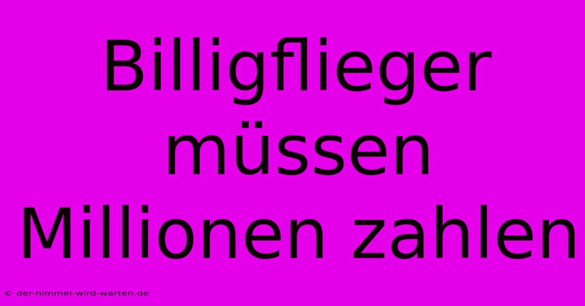 Billigflieger Müssen Millionen Zahlen