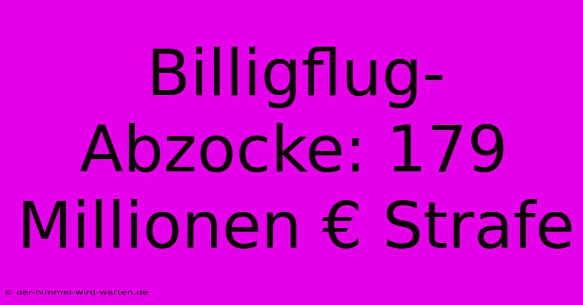 Billigflug-Abzocke: 179 Millionen € Strafe