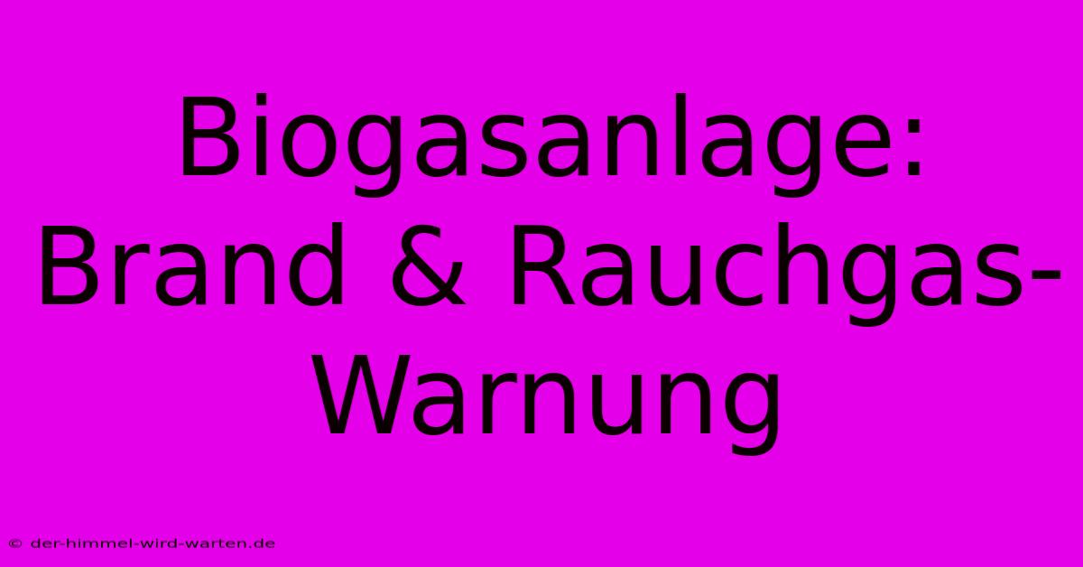 Biogasanlage: Brand & Rauchgas-Warnung