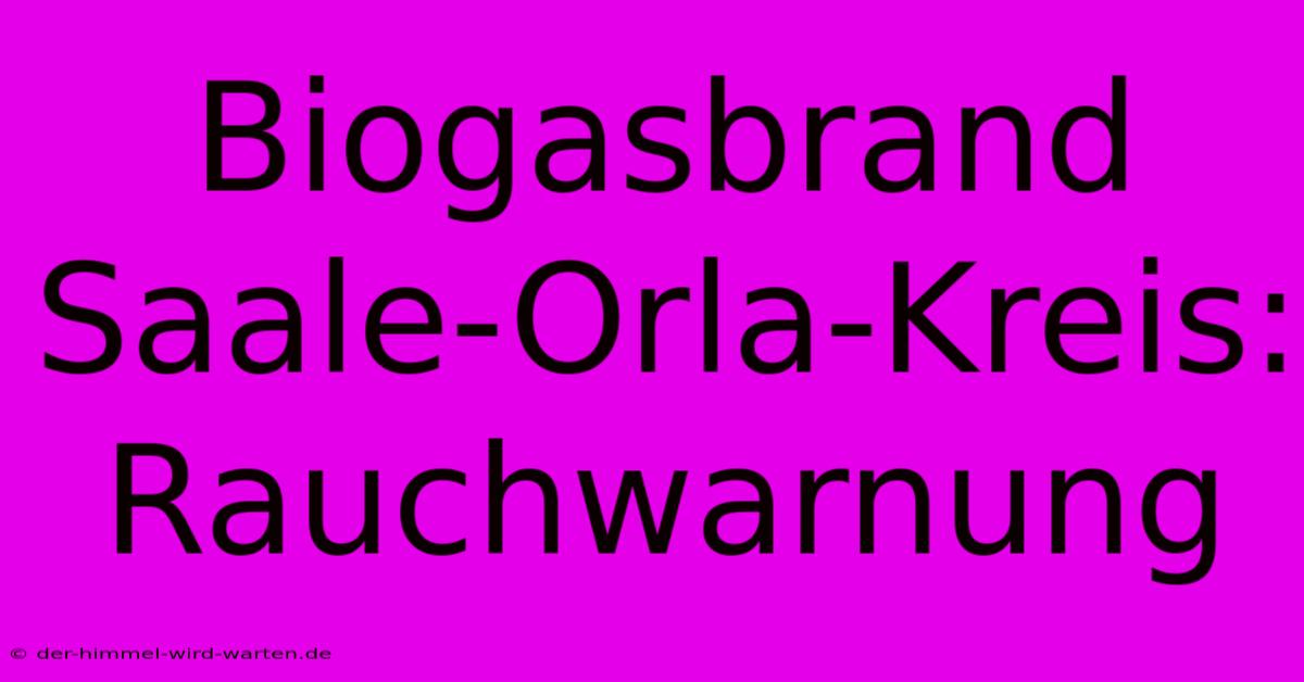 Biogasbrand Saale-Orla-Kreis: Rauchwarnung