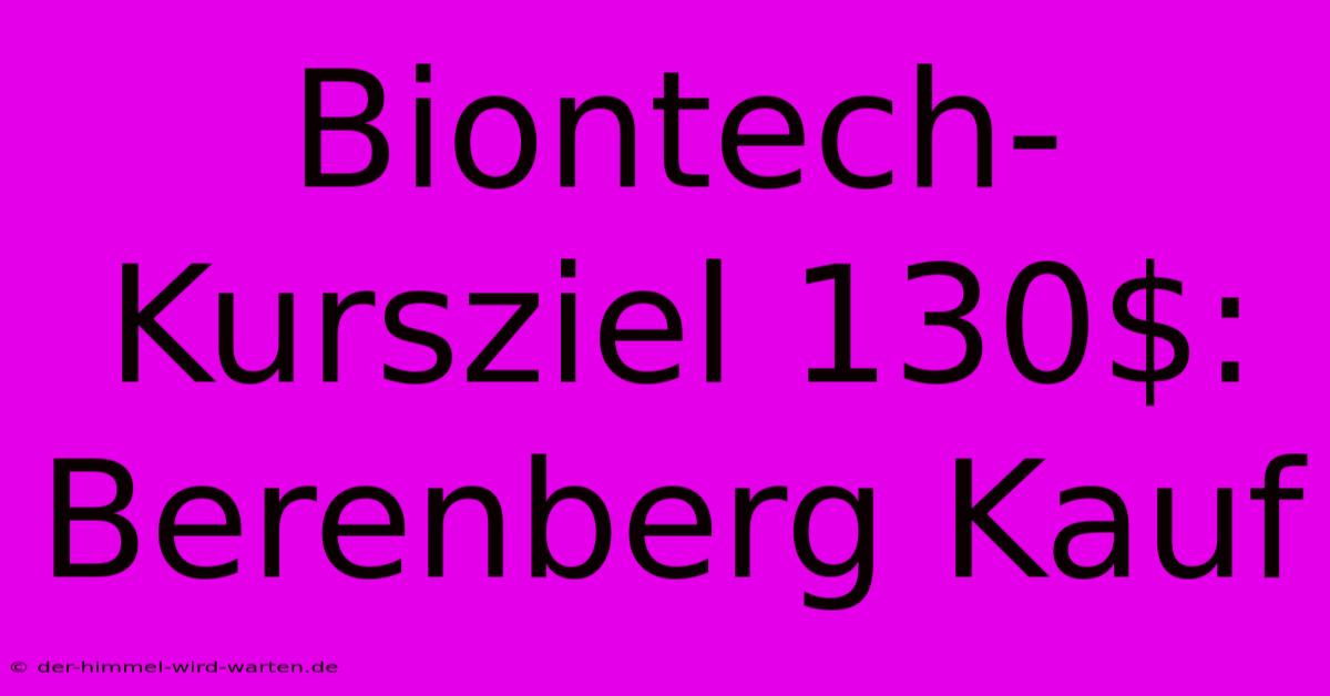 Biontech-Kursziel 130$: Berenberg Kauf