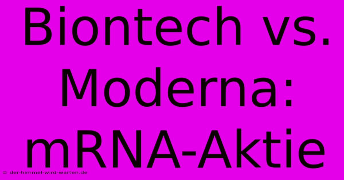 Biontech Vs. Moderna: MRNA-Aktie