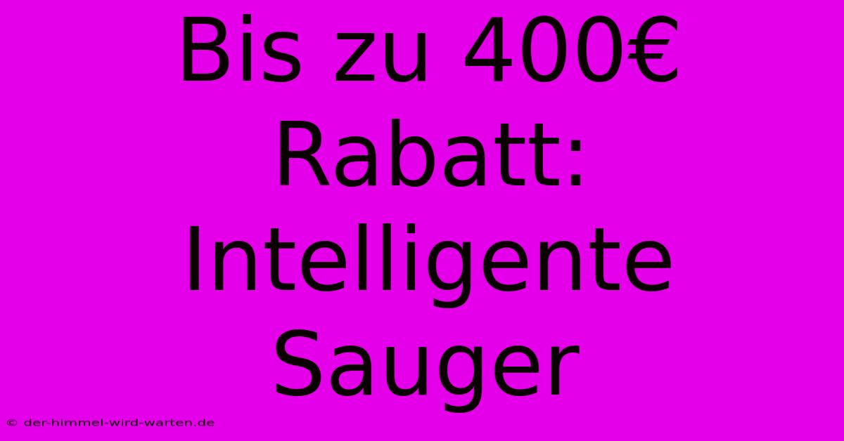 Bis Zu 400€ Rabatt: Intelligente Sauger