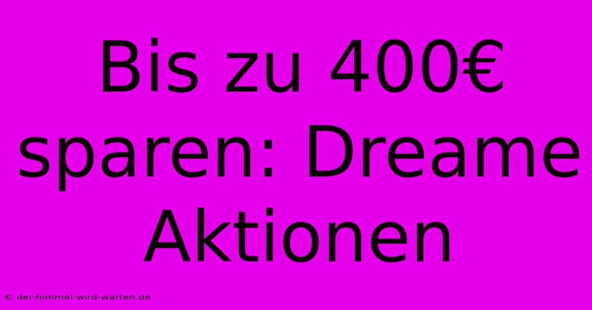 Bis Zu 400€ Sparen: Dreame Aktionen