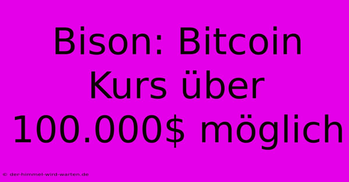 Bison: Bitcoin Kurs Über 100.000$ Möglich