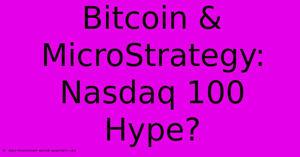 Bitcoin & MicroStrategy: Nasdaq 100 Hype?