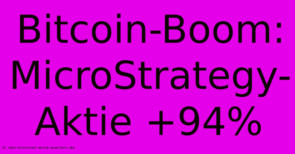 Bitcoin-Boom: MicroStrategy-Aktie +94%