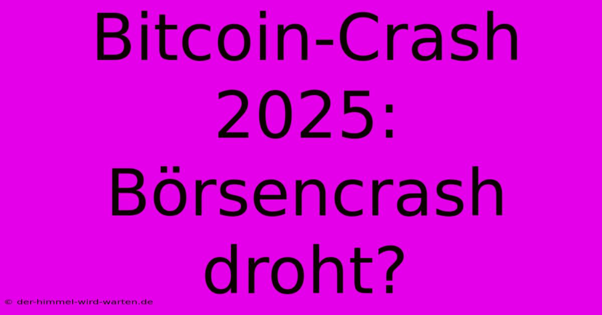 Bitcoin-Crash 2025: Börsencrash Droht?