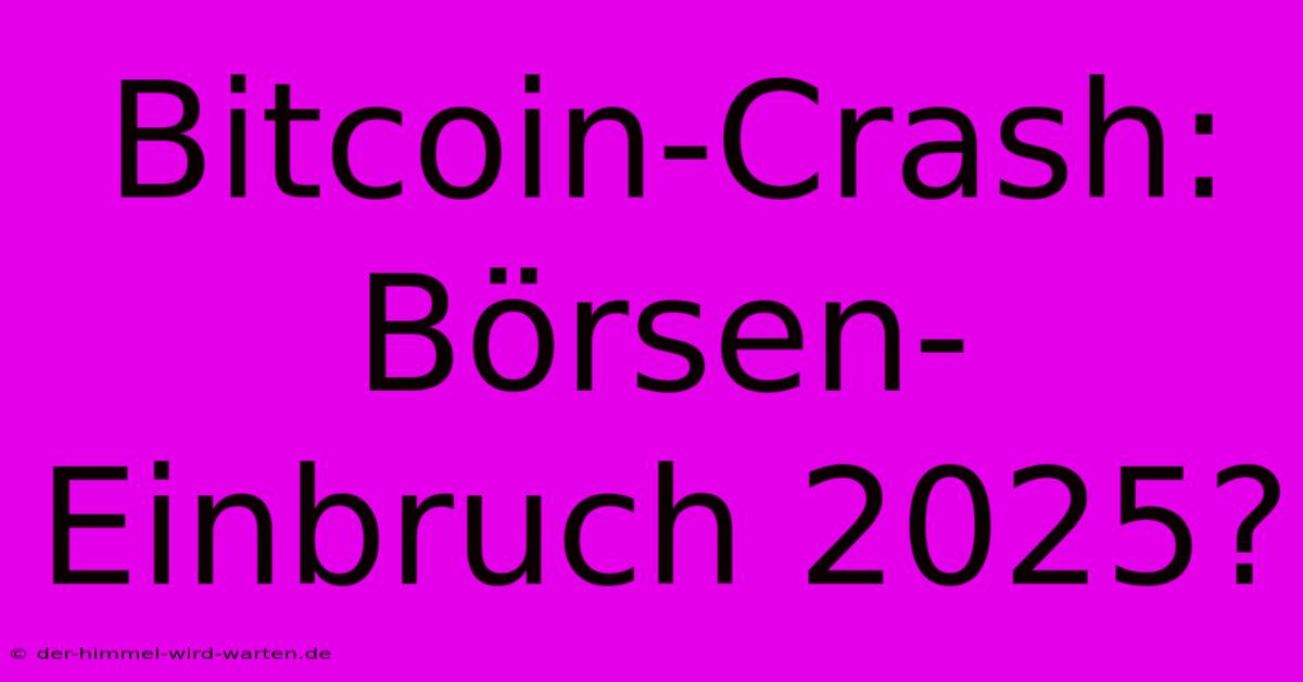 Bitcoin-Crash: Börsen-Einbruch 2025?