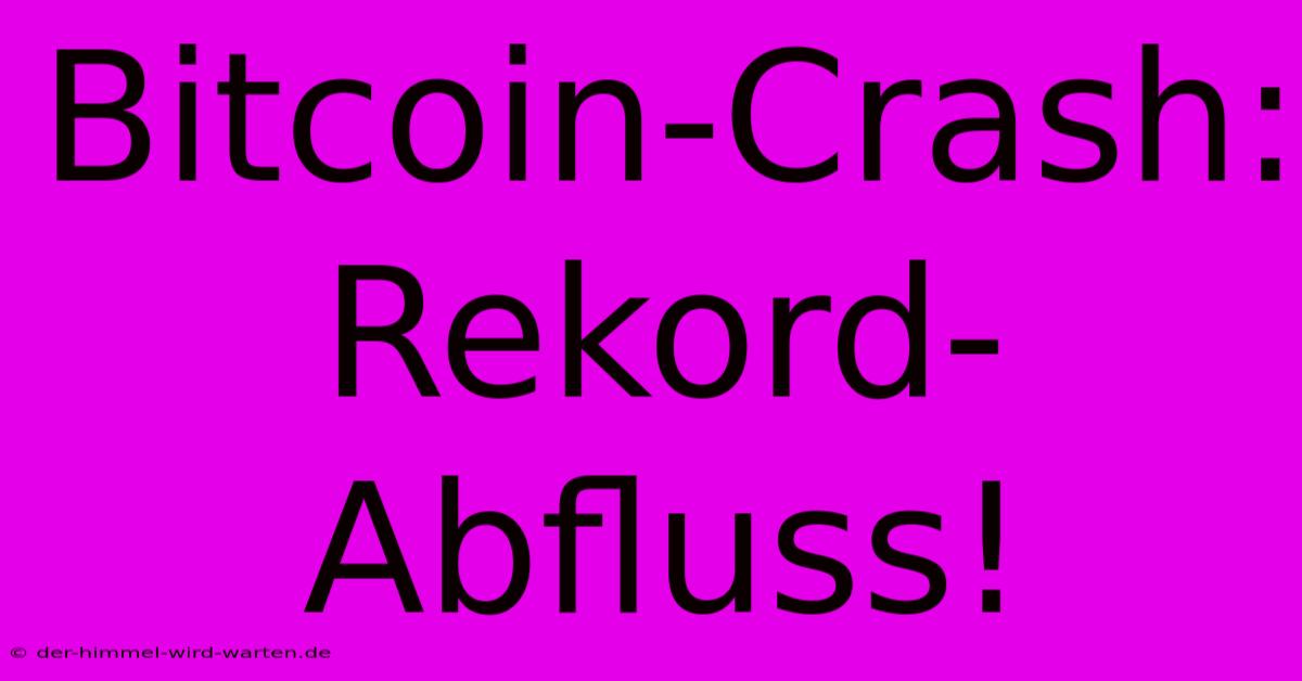 Bitcoin-Crash: Rekord-Abfluss!