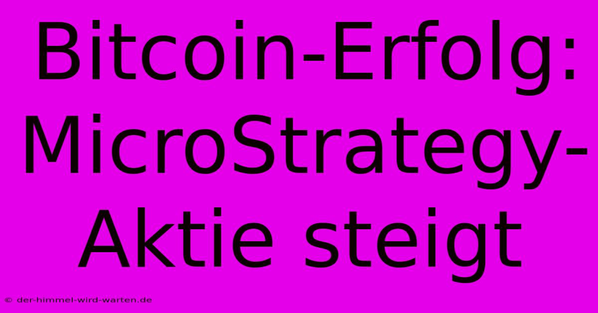 Bitcoin-Erfolg: MicroStrategy-Aktie Steigt