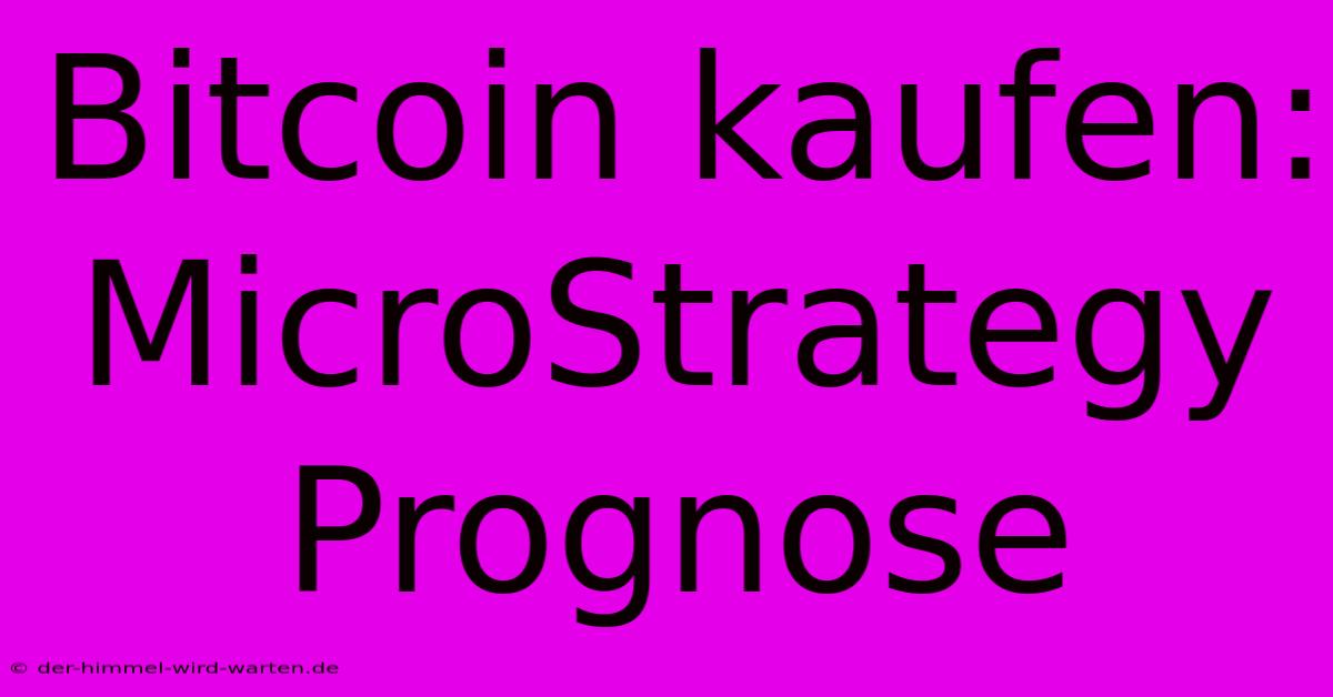 Bitcoin Kaufen: MicroStrategy Prognose