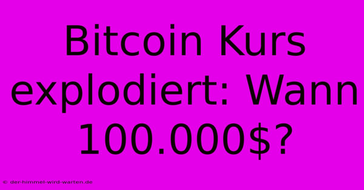 Bitcoin Kurs Explodiert: Wann 100.000$?