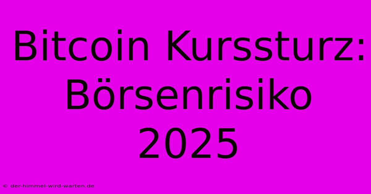 Bitcoin Kurssturz: Börsenrisiko 2025