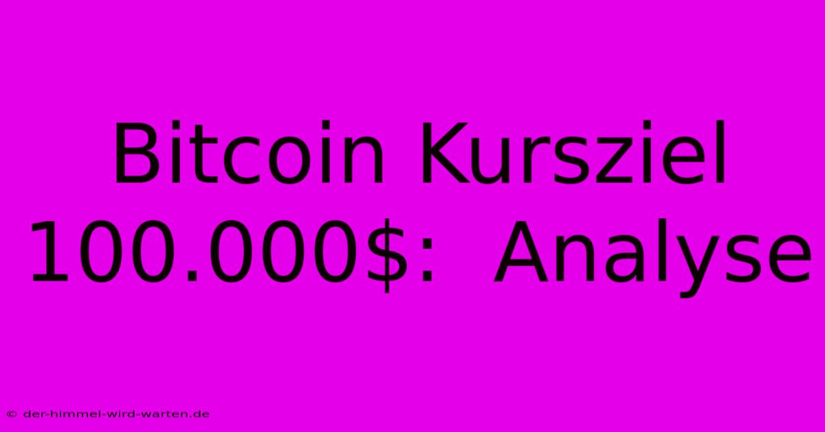 Bitcoin Kursziel 100.000$:  Analyse